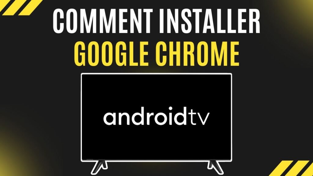 comment installer google chrome sur android tv